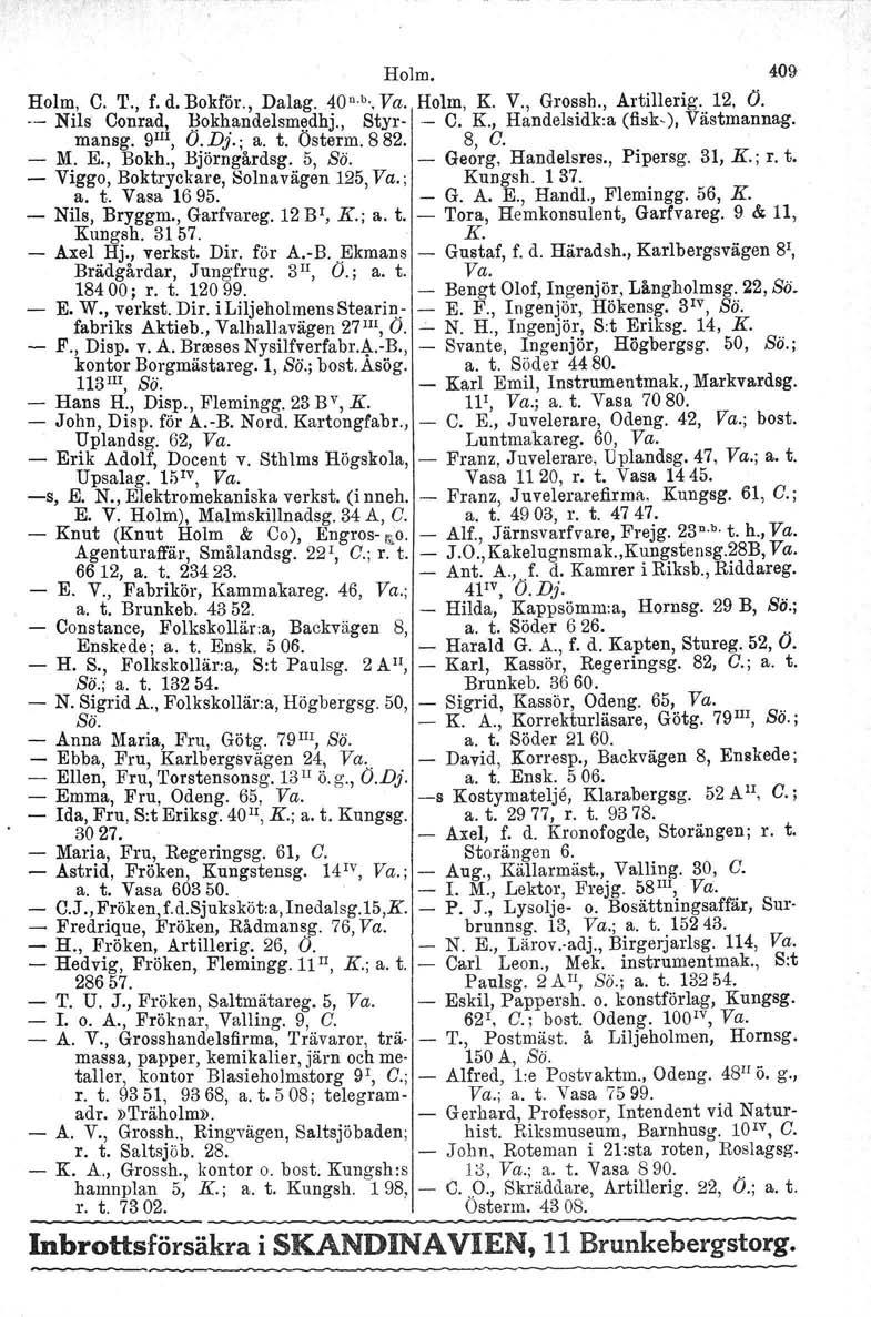 Holm. 409 Holm, C. T., f. d. Bokför., Dalag. 40" b..va. Holm, K. V., Grossh., Artillerig. 12. O..- Nils Conrad, Bokhandelsmedhj., St yr- - C. K., Handelsidk:a (flsk-), Västmannag. mansg. 9 III, O.D}.