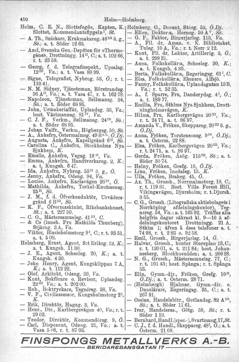 410 Holm-e-Holmberg, Holl)1, C: E. N.) Slottsfogde, Kapten, K. Holmberg, O., Docen~+ Storg. 52, O.Dj. Slottet, Kommendantsflygeln 1, St. - Ellen, Doktor-a, riornsg, 59 A v, Sö. - A. "I'h.