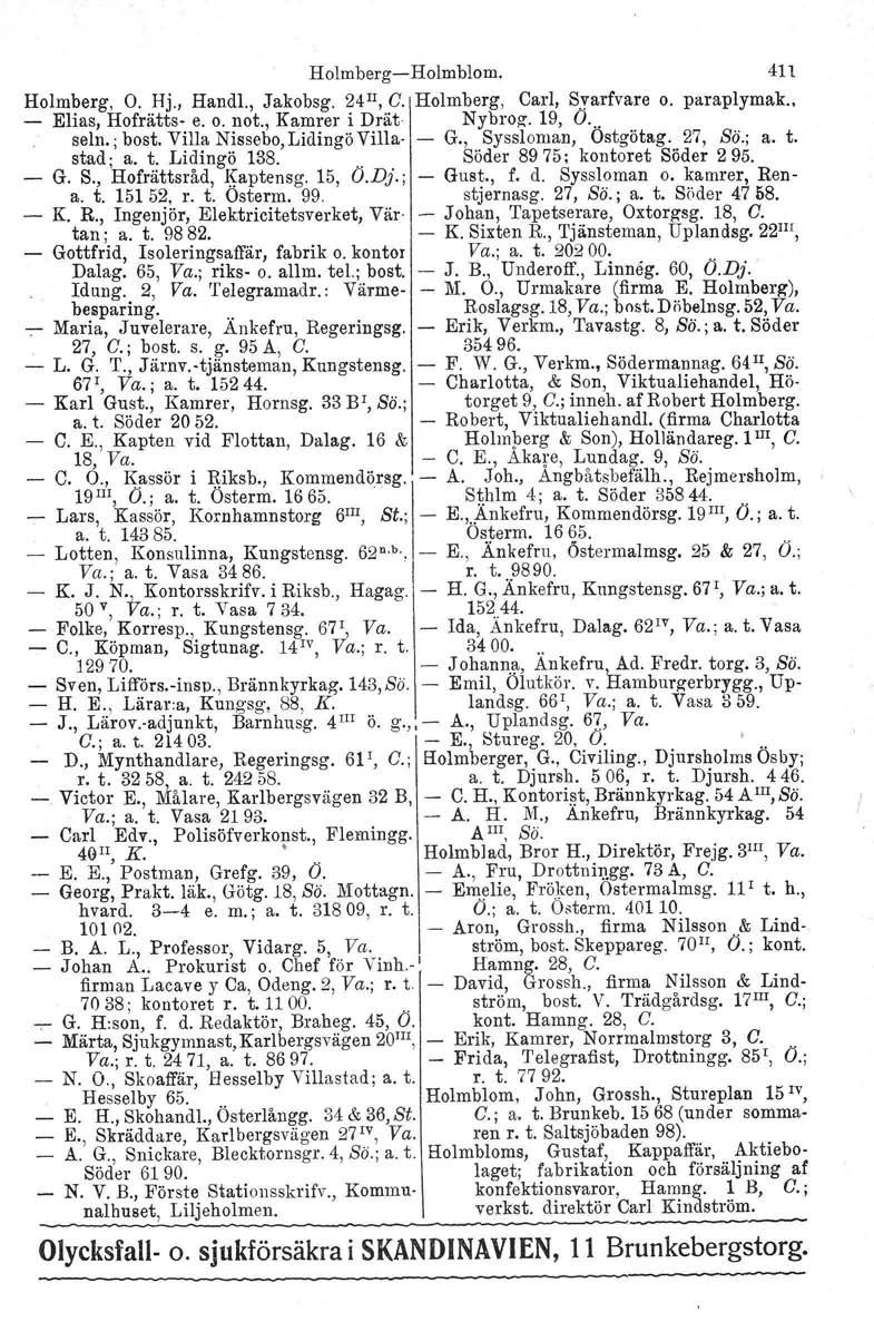 Holmberg-Holmblom. 411 Holmberg, O. Hj., Handl., Jakobsg. 24 II, G. Holmberg, Carl, Svarfvare o. paraplymak., - Elias, Hofrätts- e. o. not., Kamrer i Drät Nybroz. 19, O,,, seln.: bost.