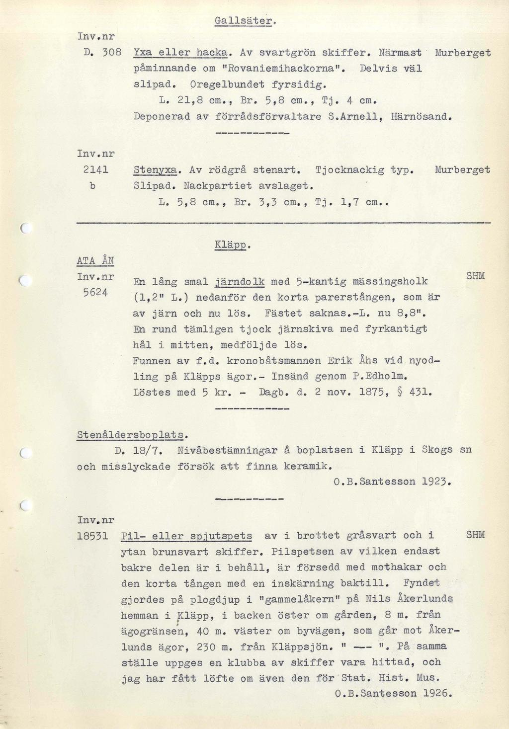 Gallsäter. D. 308 Yxa eller hacka. Av svartgrön skiffer. Närmast Murberget påminnande om Rovaniemihackorna. Delvis väl slipad. Oregelbundet fyrsidig. L. 21,8 cm., Br. 5,8 cm., Tj. 4 cm.