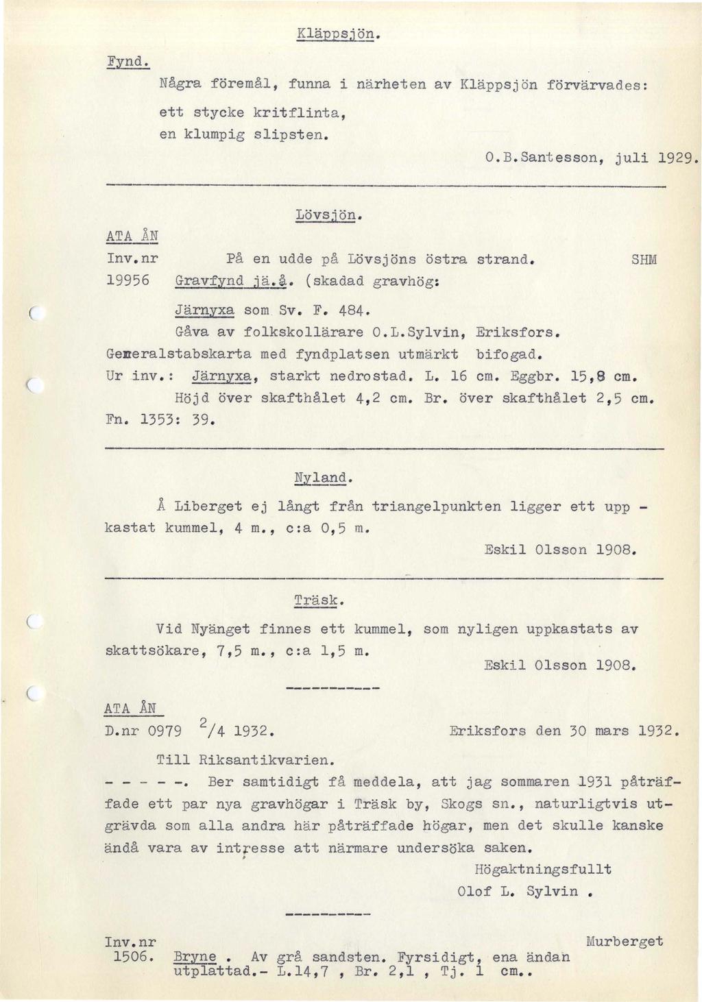 Fynd. Kläppsjön. Några föremål, funna i närheten av Kläppsjön förvärvades: ett stycke kritflinta, en klumpig slipst en. O. B. Sant esson, juli 1929. Lövsjön. ATA ÅN lnv.