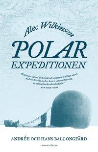Polarexpeditionen : Andrée och jakten på Nordpolen PDF ladda ner LADDA NER LÄSA Beskrivning Författare: Alec Wilkinson.