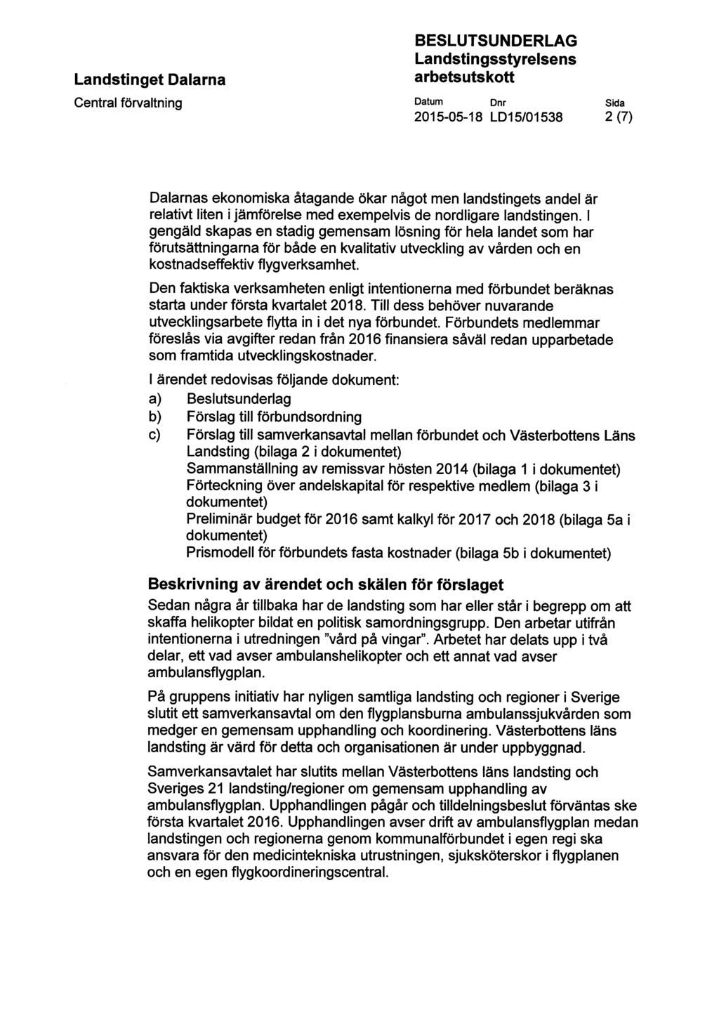 BESLUTSUNDERLAG Datum Dnr 2015-05-18 LD15/01538 Sida 2 (7) Dalarnas ekonomiska åtagande ökar något men landstingets andel är relativt liten i jämförelse med exempelvis de nordligare landstingen.