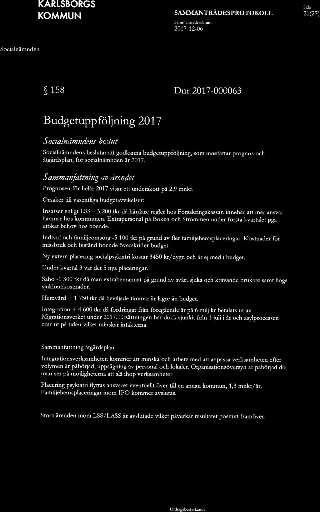 SAMMANTRÅDESPROTOKOLL 21(27) 158 Dnr 2017-000063 Budgetuppföljning 2017 s beslut s beslutar att godkänna budgetuppföljning, som innefattar prognos och åtgärdsplan, för socialnämnden år 2017.