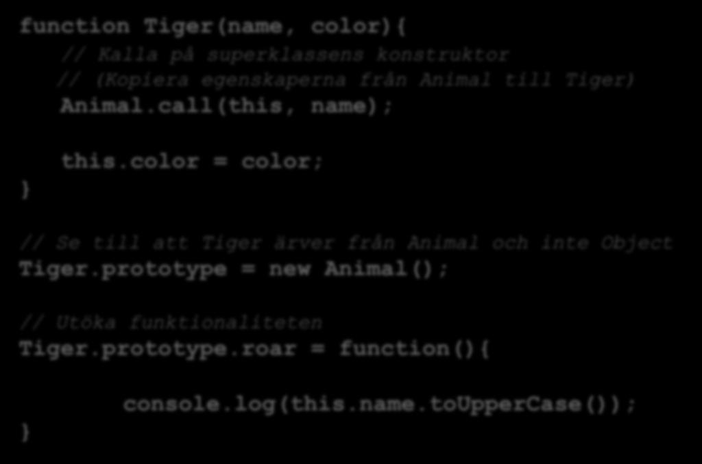 Subklassen function Tiger(name, color){ // Kalla på superklassens konstruktor // (Kopiera