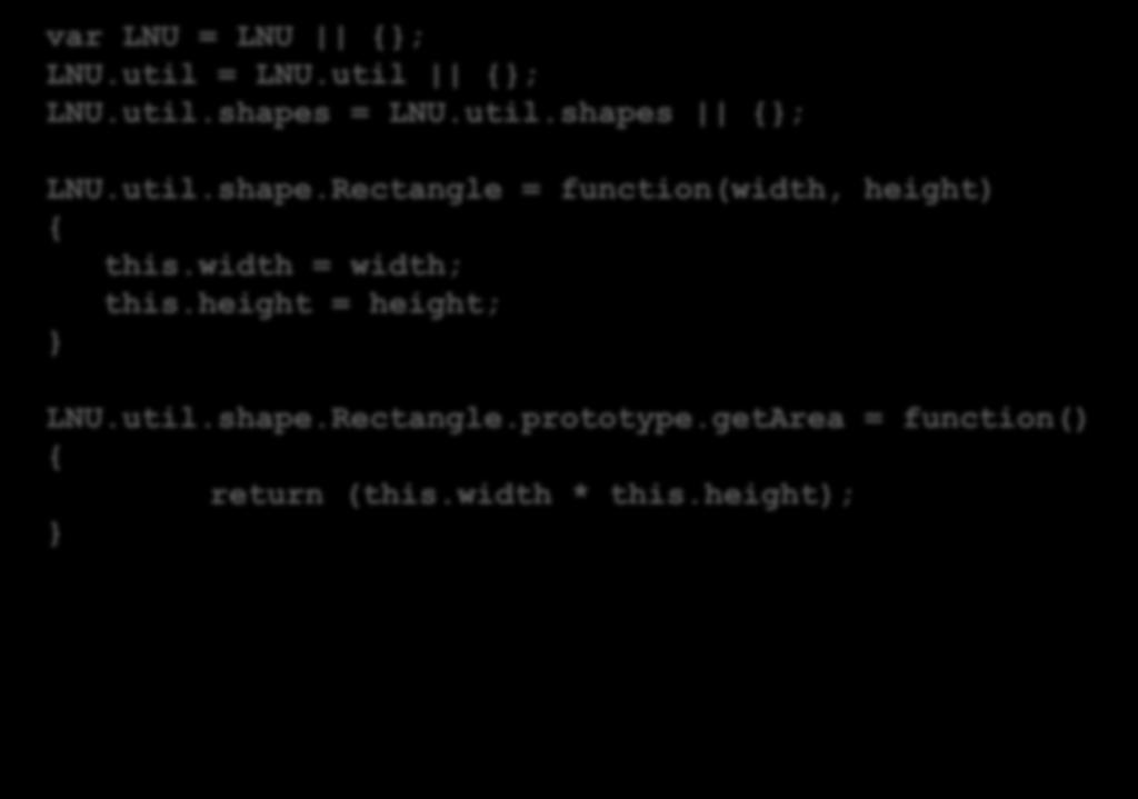 Namespaces var LNU = LNU {; LNU.util = LNU.util {; LNU.util.shapes = LNU.util.shapes {; LNU.util.shape.Rectangle = function(width, height) { this.