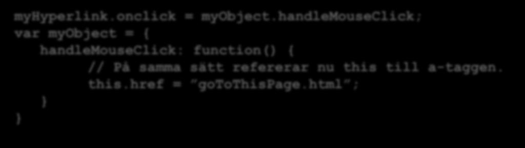 som exekverar metoden i myobject. alert(this === window); //true myhyperlink.onclick = myobject.
