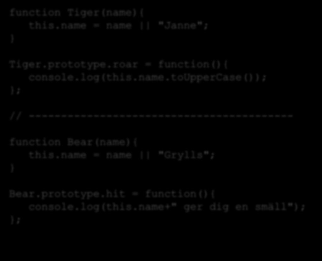 function Tiger(name){ this.name = name "Janne"; Att låna metoder Tiger.prototype.