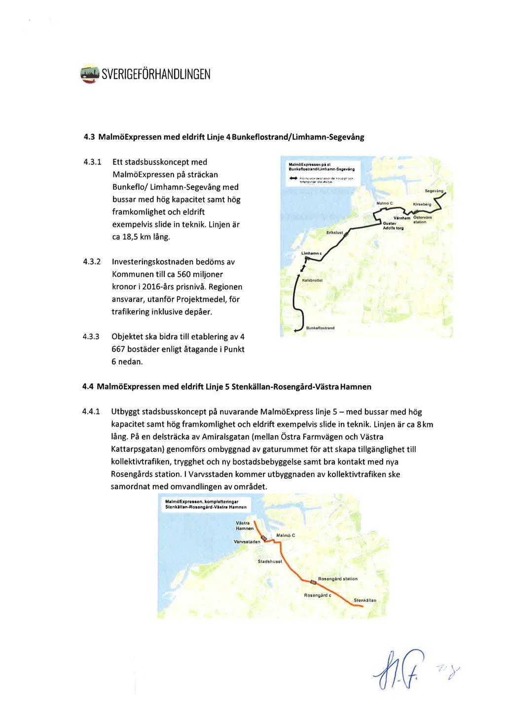 4.3 MalmöExpressen med eldrift Linje 4 Bunkeflostrand/Limhamn-Segevång 4.3.1 Ett stadsbusskoncept med MalmöExpressen på sträckan Bunkeflo/ Limhamn-Segevång med bussar med hög kapacitet samt hög framkomlighet och eldrift exempelvis slide in teknik.