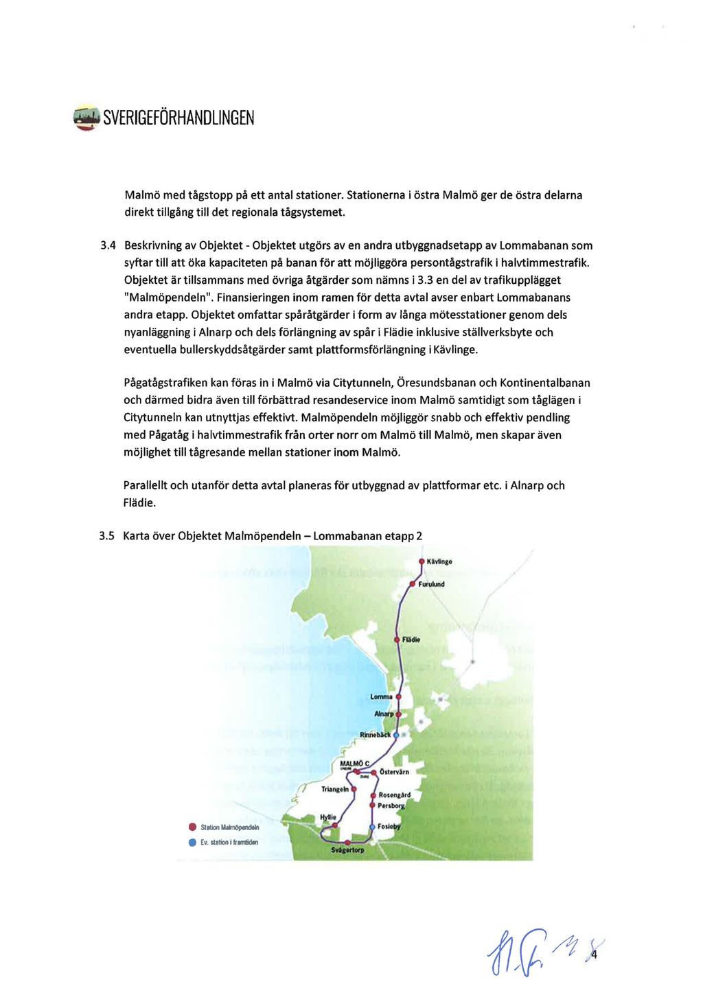 Malmö med tågstopp på ett antal stationer. Stationerna i östra Malmö ger de östra delarna direkt tillgång till det regionala tågsystemet. 3.