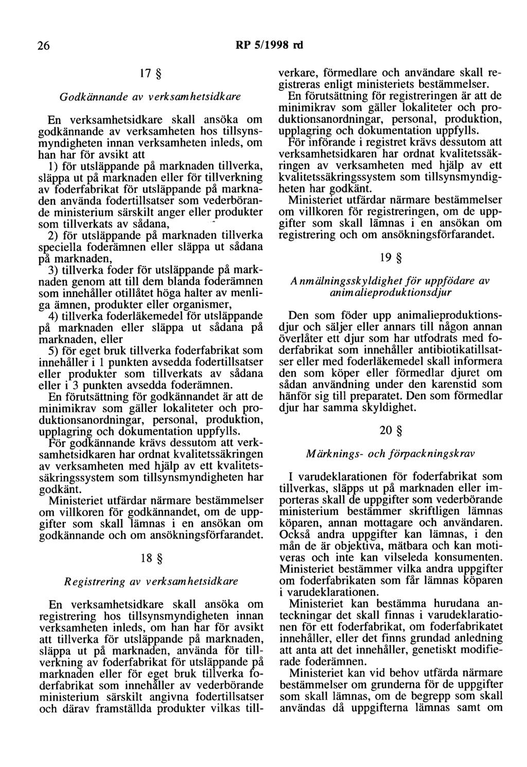 26 RP 5/1998 rd 17 Godkännande av verksamhetsidkare En verksamhetsidkare skall ansöka om godkännande av verksamheten hos tillsynsmyndigheten innan verksamheten inleds, om han har för avsikt att l)