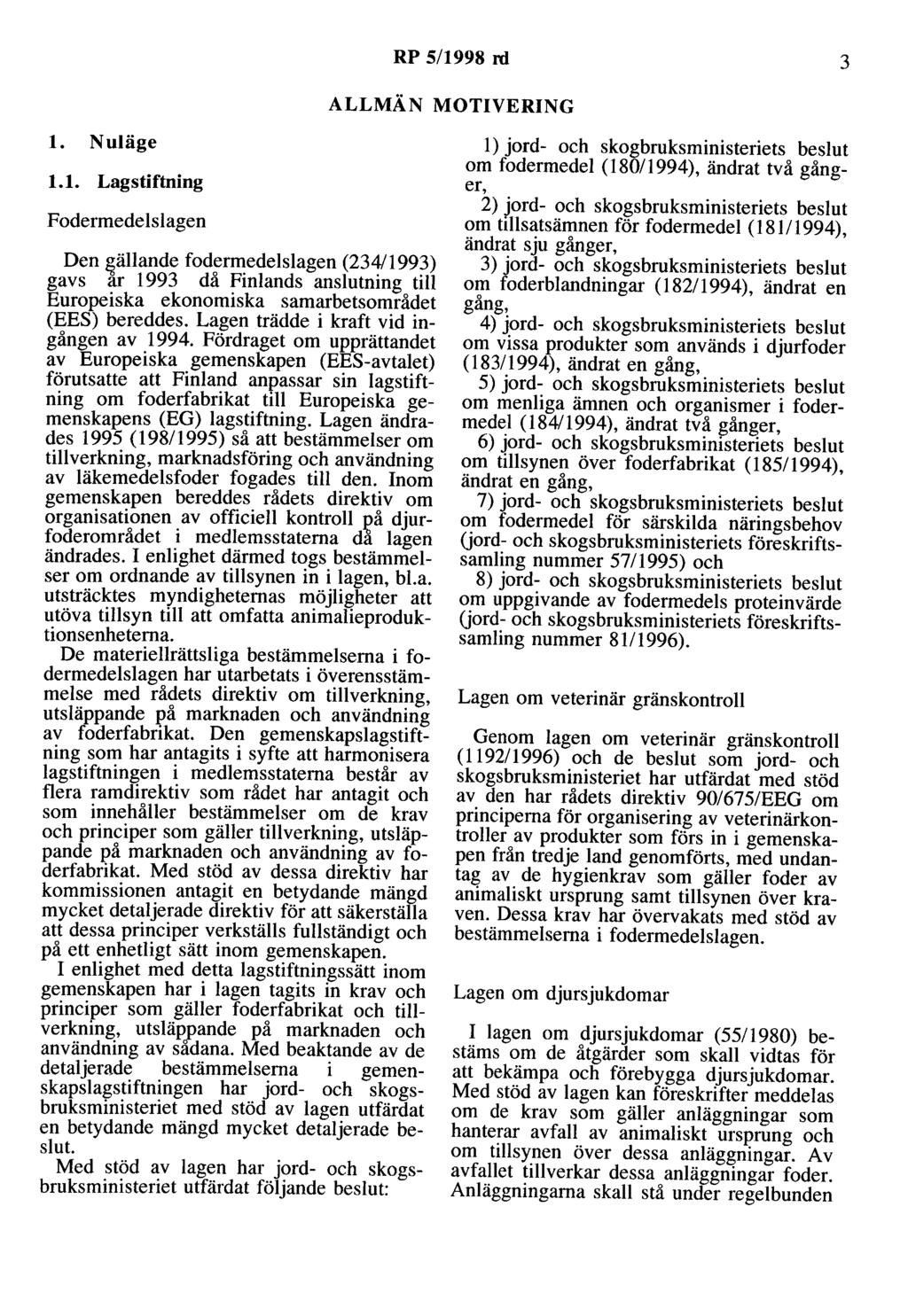 RP 5/1998 rd 3 ALLMÄN MOTIVERING l. Nuläge 1.1. Lagstiftning Fodermedelslagen Den &ällande fodermedelslagen (234/1993) gavs ar 1993 då Finlands anslutning till Europeiska ekonomiska samarbetsområdet (EES) bereddes.