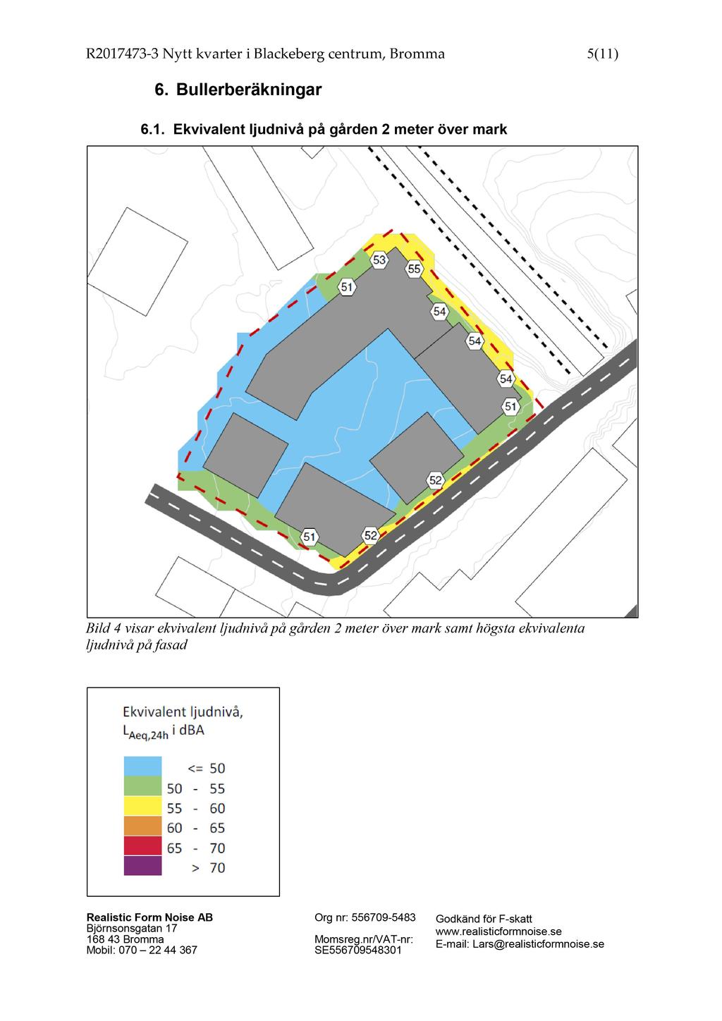 R2017473-3 Nytt kvarter i Blackeberg centrum, Bromma 5 ( 11 ) 6. Bullerberäkningar 6.1. Ekvivalent ljudnivå på gården