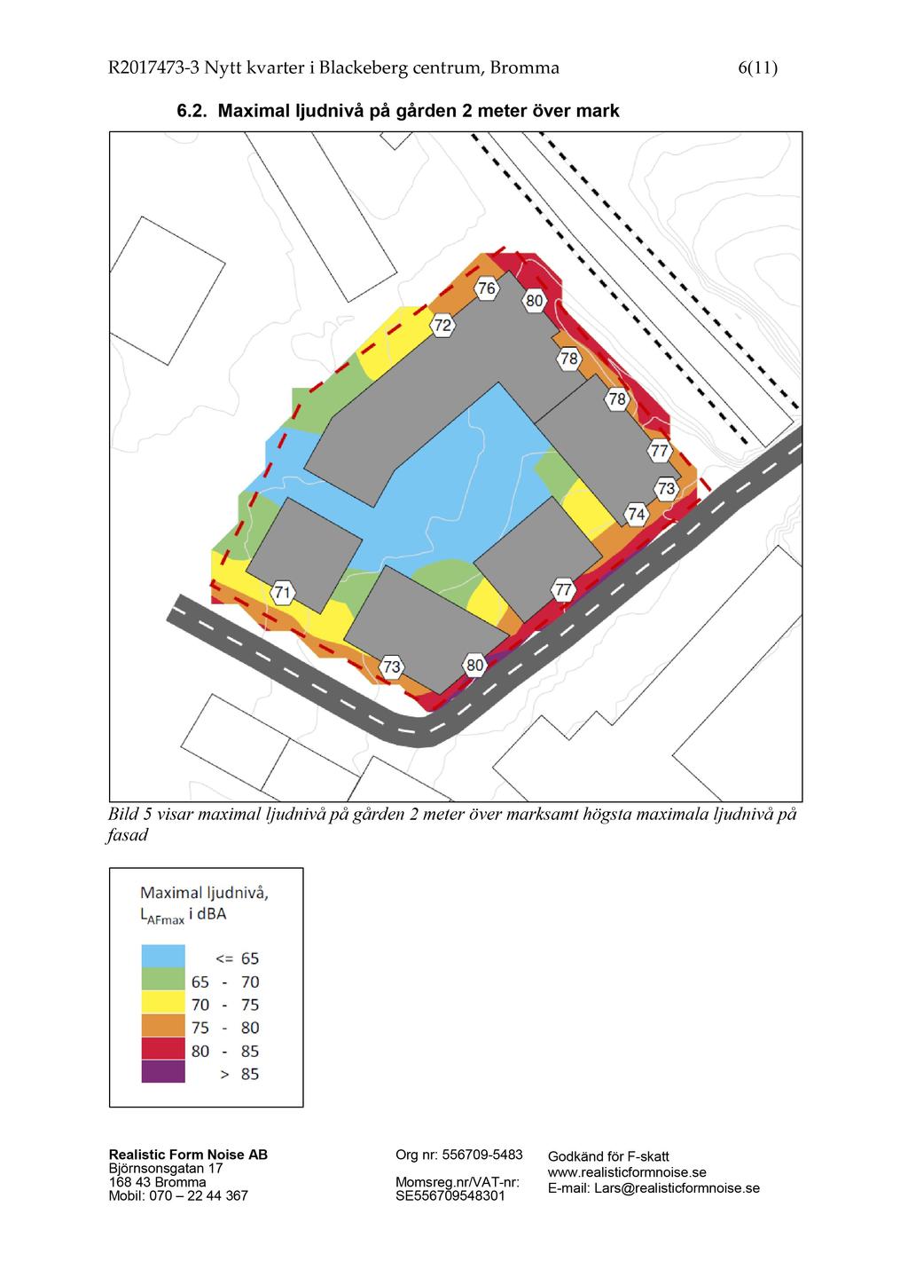 R2017473-3 Nytt kvarter i Blackeberg centrum, Bromma 6 ( 11 ) 6.2. Maximal ljudnivå på gården 2 meter