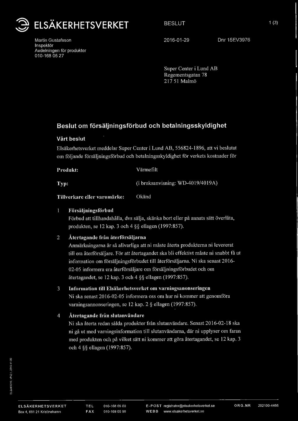 (@ ElSÄKERHETSVERKET Martin Gustafsson Inspektör Avdelningen för produkter 010-168 05 27 BESLUT 2016-01-29 Dnr 15EV3976 1 (3) Super Center i Lund AB Regementsgatan 78 217 51 Malmö Beslut om