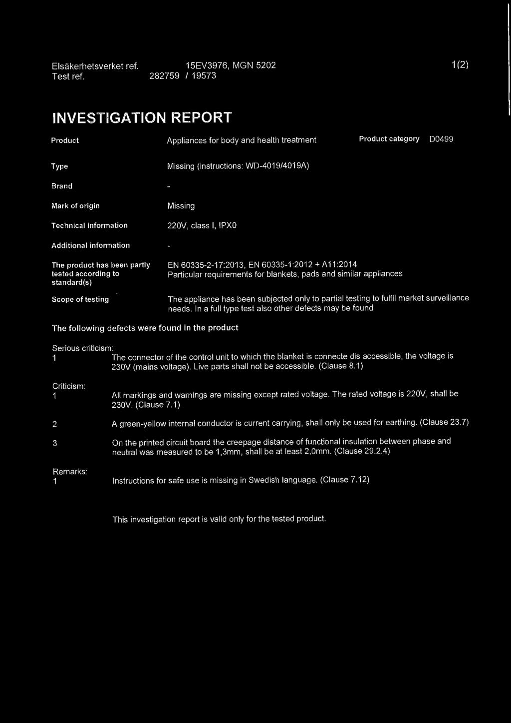 Technical information Miss i ng 220V, class l, IPXO Additional information The product has been partly testad according to standard(s) Scope of testing EN 60335-2-17:2013, EN 60335-1 :2012 + A11