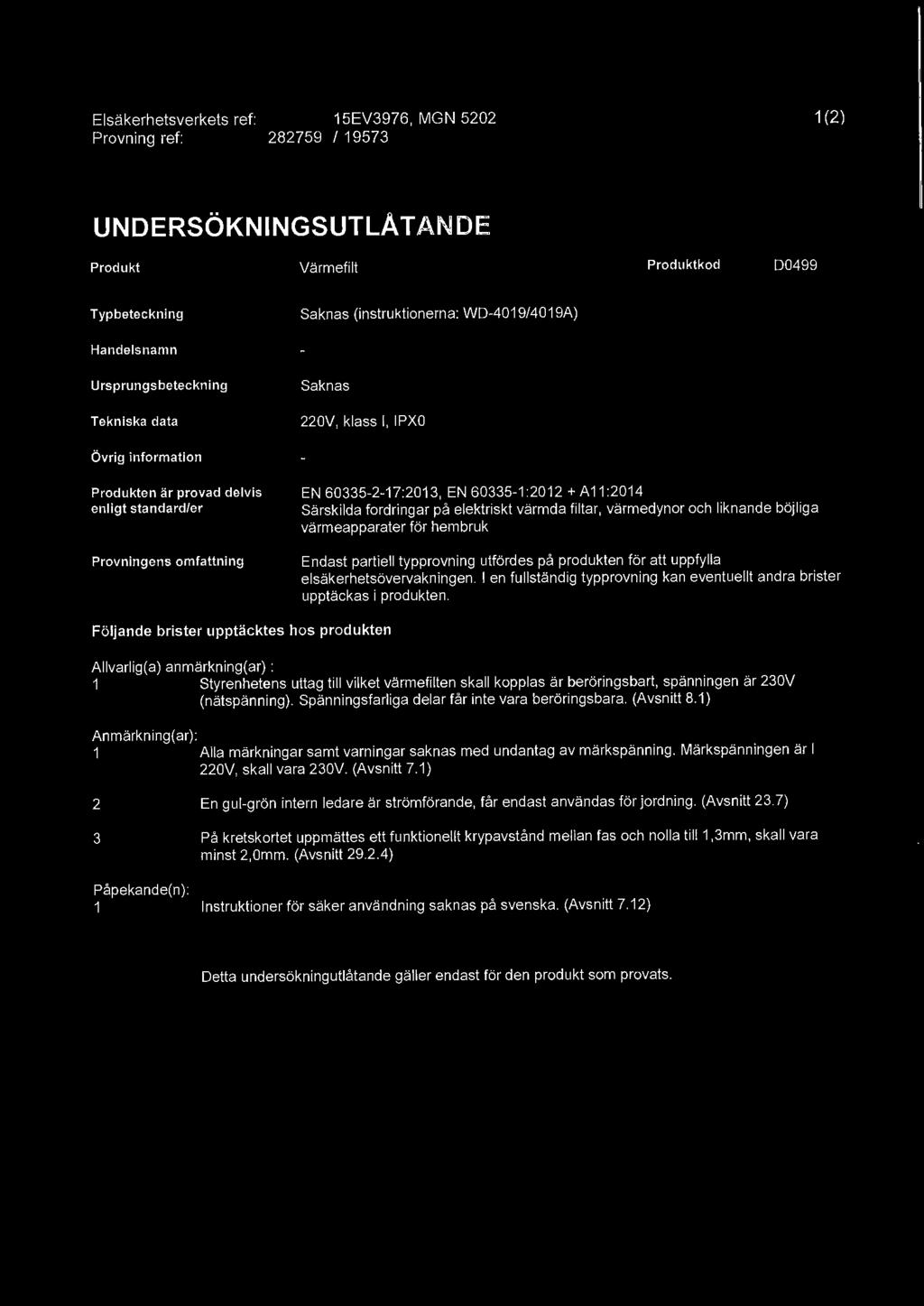 A11 :2014 Särskilda fordringar på elektriskt värmda filtar, värmedynor och liknande böjliga värmeapparater för hembruk Endast partiell typprovning utfördes på produkten för att uppfylla