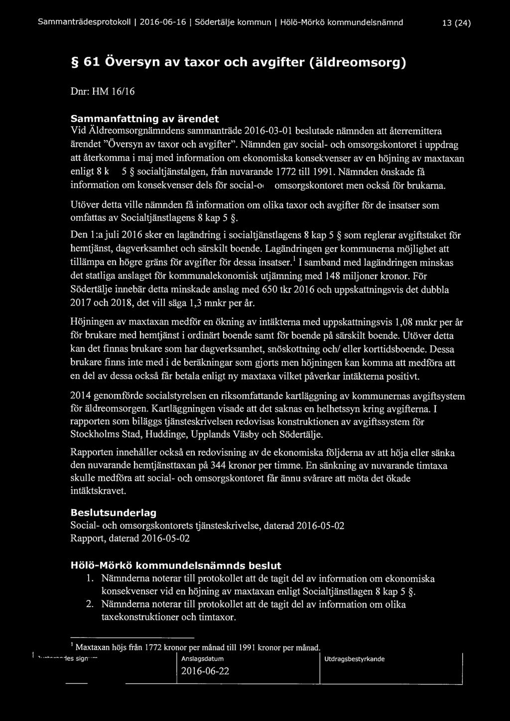 Sammanträdesprotokoll l 2016-06-16 l Södertälje kommun l Hölö-Mörkö kommundelsnämnd 13 (24) 61 Översyn av taxor och avgifter (äldreomsorg) Dnr: HM 16/16 Sammanfattning av ärendet Vid