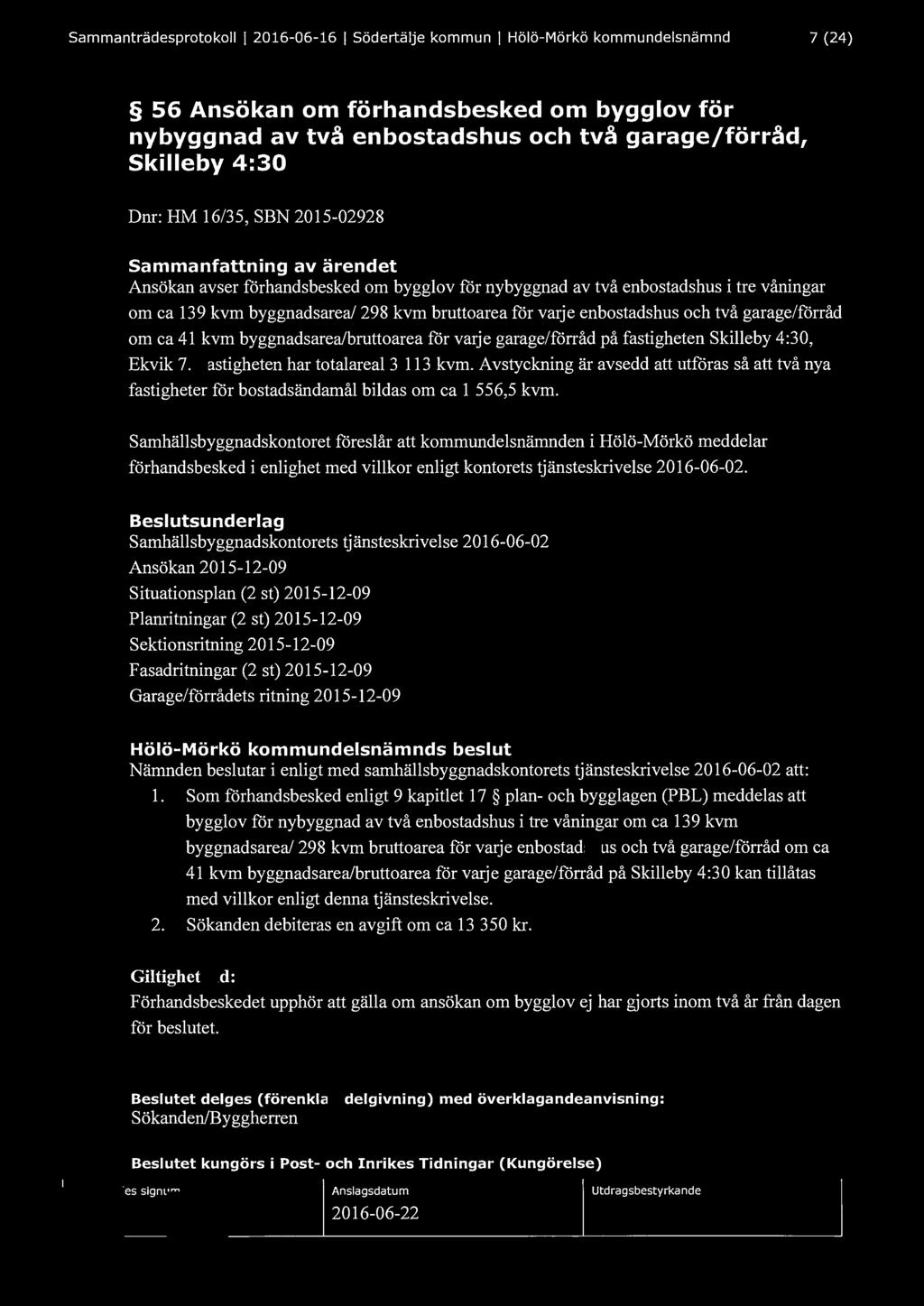 Sammanträdesprotokoll l 2016-06-16 l Södertälje kommun l Hölö-Mörkö kommundelsnämnd 7 (24) 56 Ansökan om förhandsbesked om bygglov för nybyggnad av två enbostadshus och två garage/förråd, Skilleby