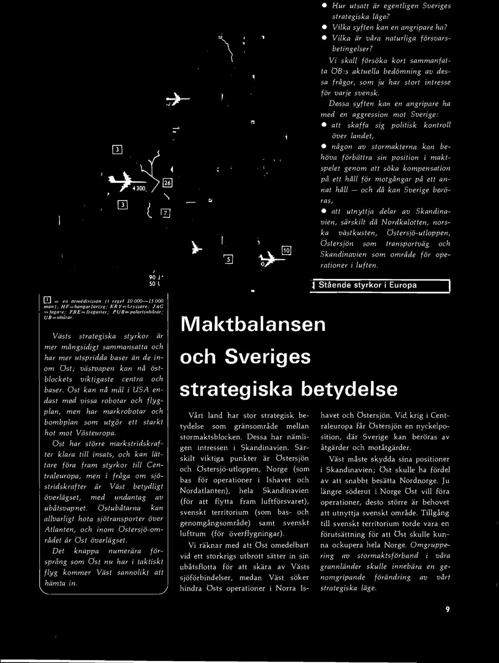 Dessa syften kan en angripare ha med en aggression mot Sverige: att skaffa sig politisk kontroll Över landet, någon av stormakterna kan behöva förbättra sin position i maktspelet genom att söka