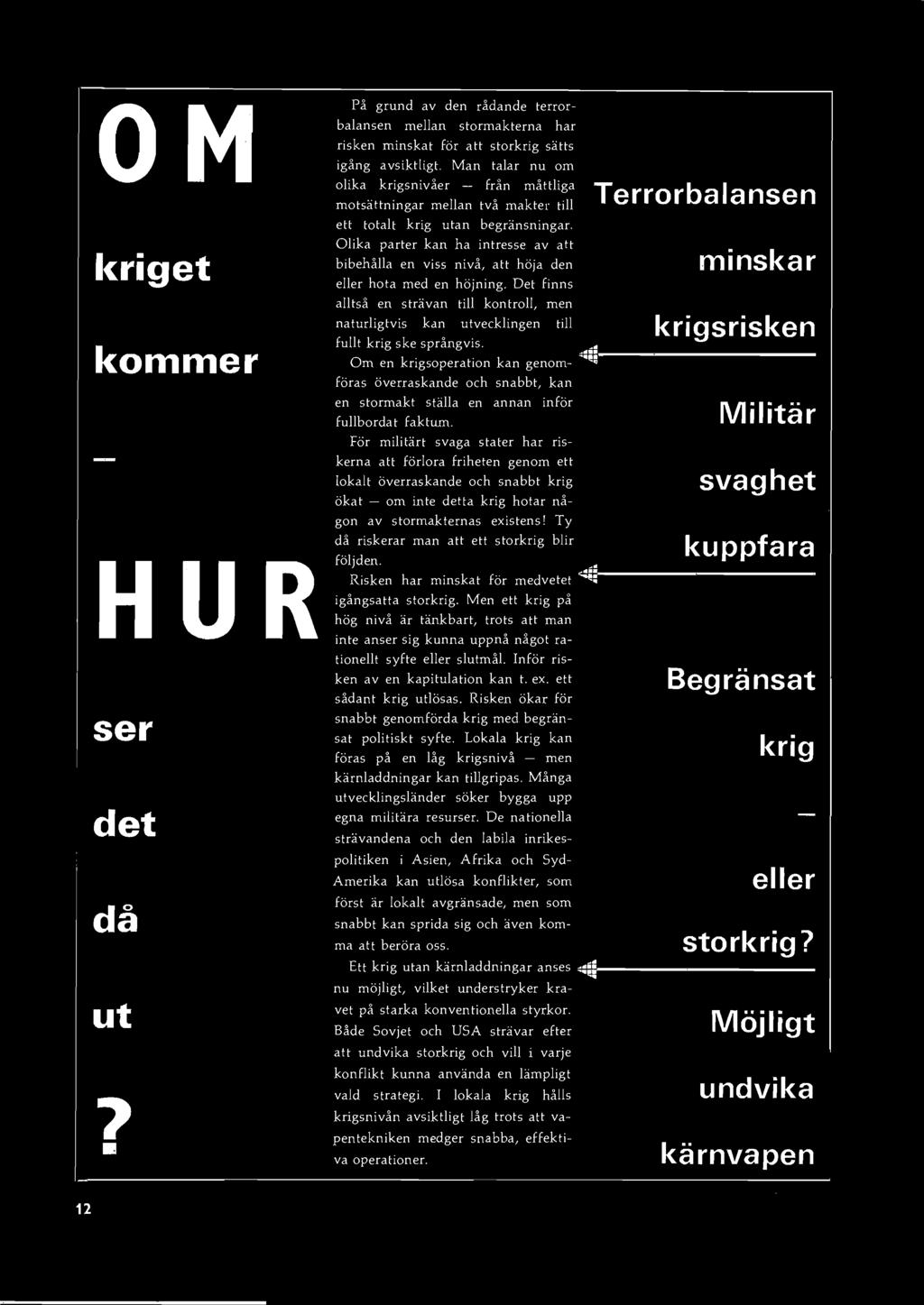 Olika parter kan ha intresse av att bibehålla en viss nivå, att höja den minskar eller hota med en höjning.