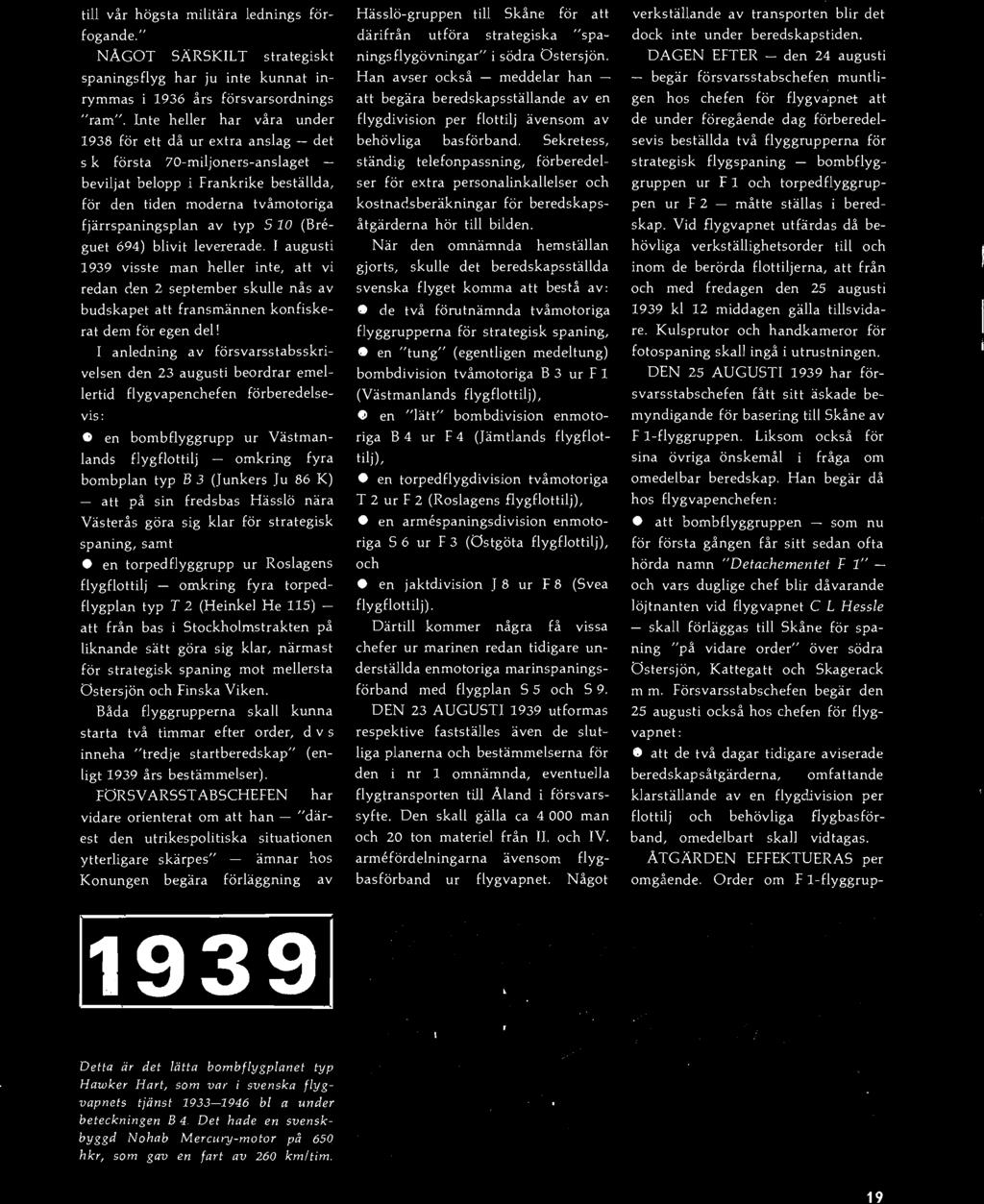 (Breguet 694) blivit levererade. I augusti 1939 visste man heller inte, att vi redan den 2 september skulle nås av budskapet att fransmännen konfiskerat dem för egen del!