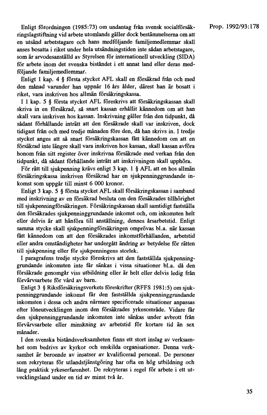 Enligt förordningen (1985:73) om undantag från svensk socialförsäkringslagstiftning vid arbete utomlands gäller dock bestämmelserna om att en utsänd arbetstagare och hans medföljande familjemedlemmar