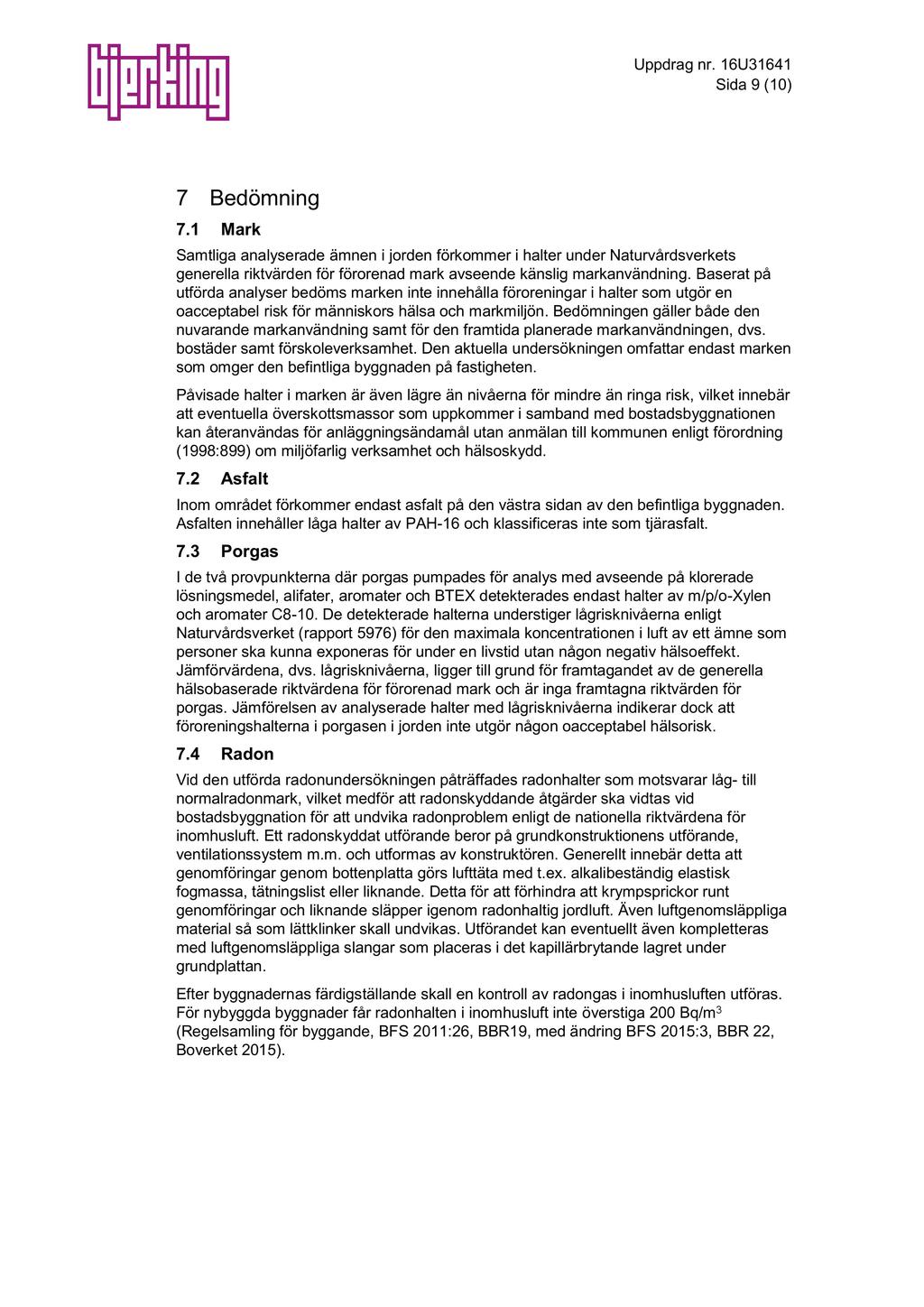 Sida 9 ( 10 ) 7 Bedömning 7.1 Mark Samtliga analyserade ämnen i jorden förkommer i halter under Naturvårdsverkets generella riktvärden för förorenad mark avseende känslig markanvändning.