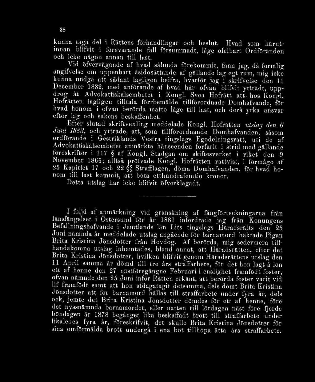 skrifvelse den 11 December 1882, med anförande af hvad här ofvan blifvit yttradt, uppdrog åt Advokatfiskalsembetet i Kongl. Svea Hofrätt att, hos Kongl.