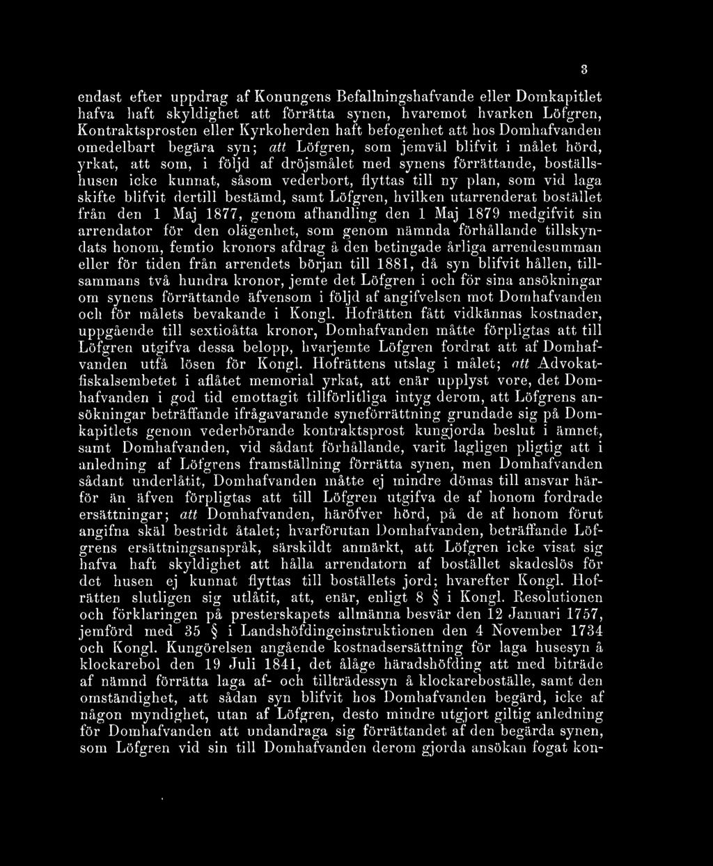 ! omedelbart begära syn; att Löfgren, som jemväl blifvit i inålet hörd, yrkat, att som, i följd af dröjsmålet med synens förrättande, boställshusen icke kunnat, såsom vederbort, flyttas till ny plan,