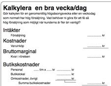 Kalkylera en butik Kalkylen bör inriktas på att hitta framgångslinjer och sänken i butiksverksamheten. Denna första kalkylen kan gärna beskriva normalläget normalveckan eller normaldagen.