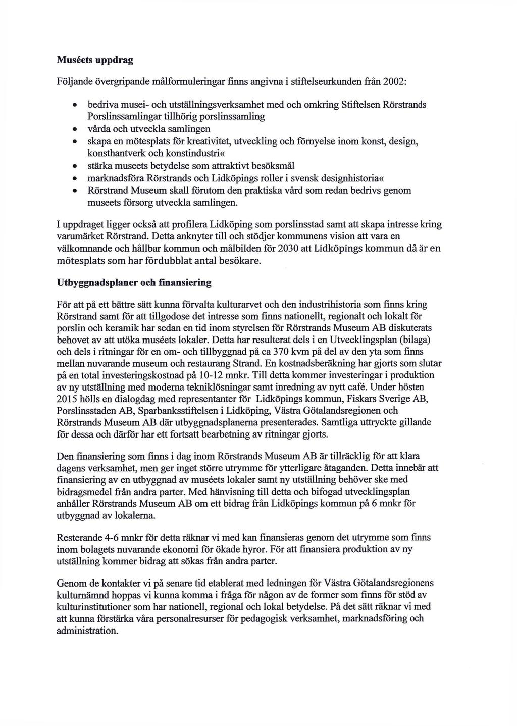 Muséets uppdrag Följande övergripande målformuleringar finns angivna i stiftelseurkunden från 2002: bedriva och utställningsverksamhet med och omkring Stiftelsen Rörstrands Porslinssamlingar