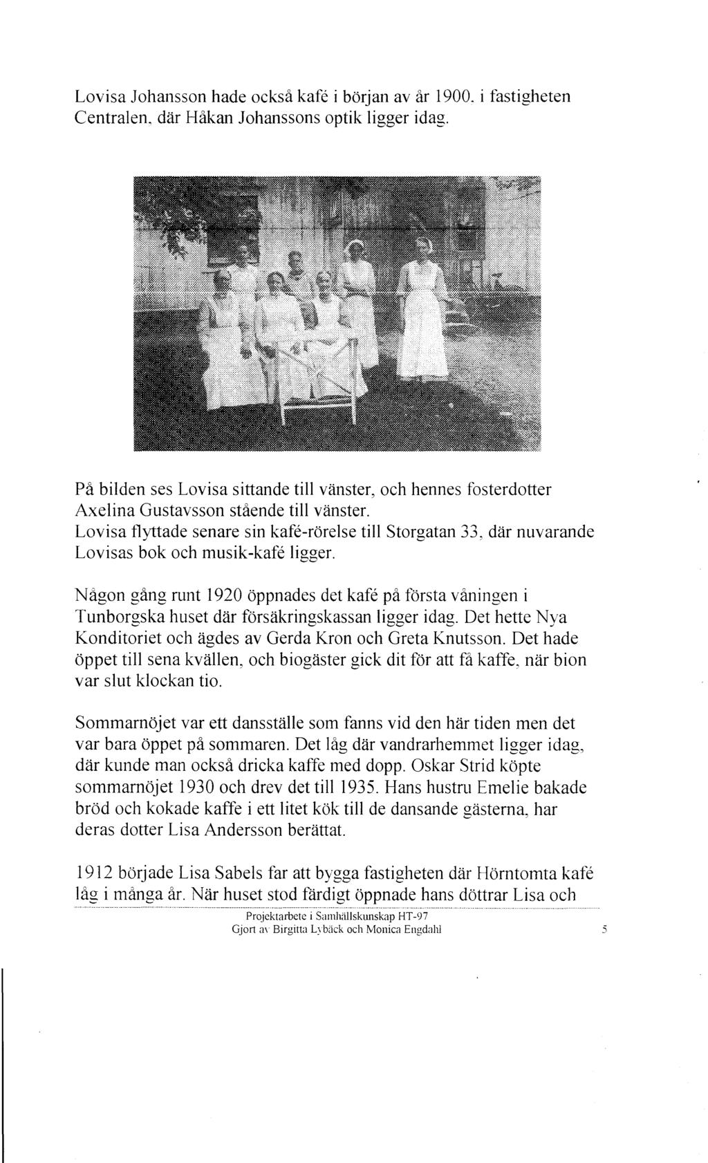 Lovisa Johansson hade också kafe i början av år 1900. i fastigheten Centralen, där Håkan Johanssons optik ligger idag.