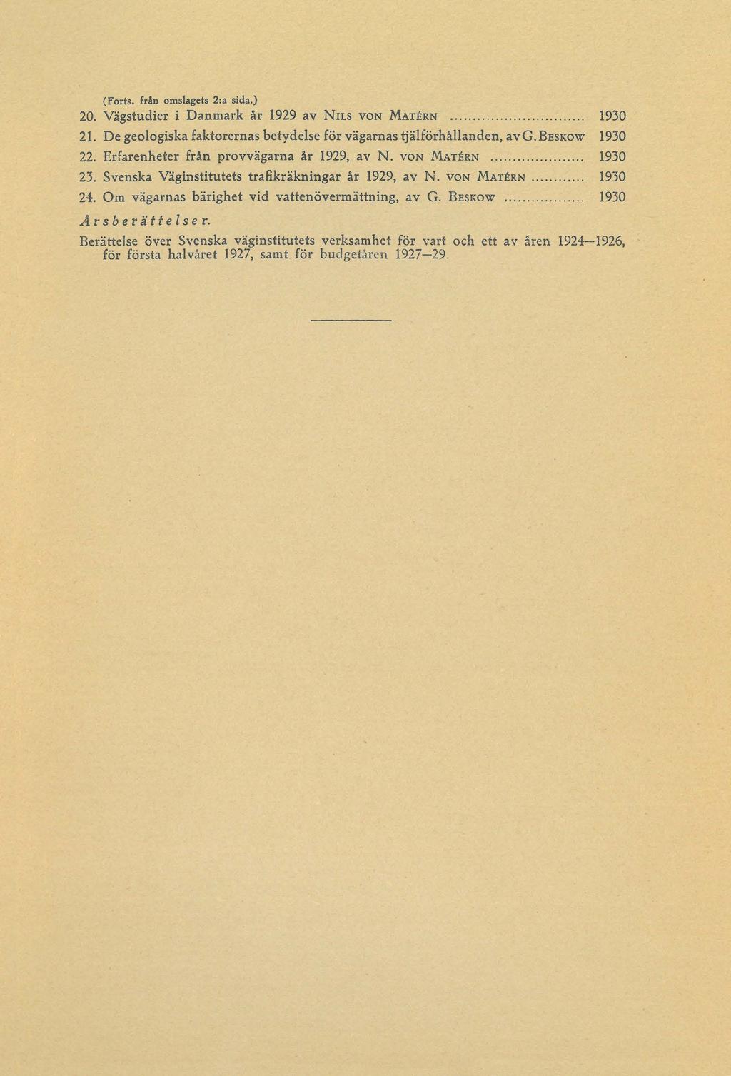 (Forts, från omslagets 2:a sida.) 20. Vägstudier i Danmark år 1929 av N il s v o n M a t é r n... 1930 21. De geologiska faktorernas betydelse för vägarnas tjälförhållanden, av G. B e sk o w 1930 22.