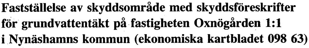 184-420-76 2 bilagor Oxnögårdens Samfällighetsförening har hos länsstyrelsen den 29 mars 1976 anhållit om fastställelse av ett förslag till skyddsområde medtillhörande