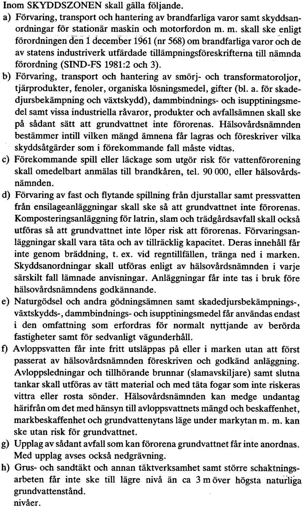 l Inom BRUNNSOMRÅDET får endast vattentäktsverksamhet bedrivas- Området, ca 10 x 10 m, skall vara väl markerat samt brunn med tillhörande pumphus ordentligt låst mot obehörigt tillträde.
