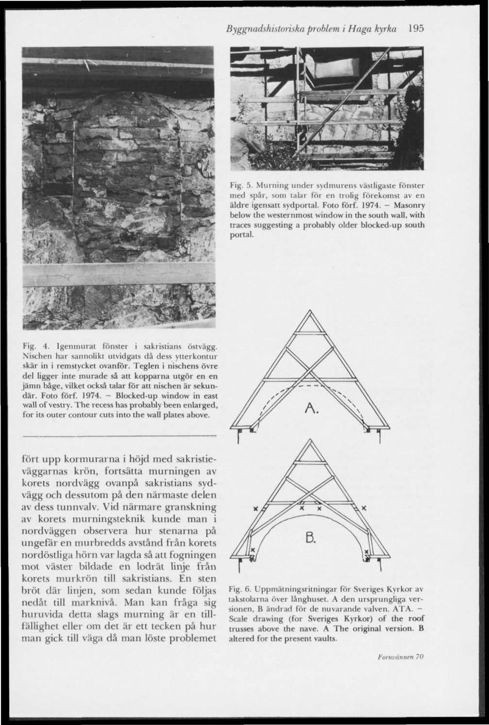 Byggnadshistoriska problem i Haga kyrka 195 Fig. 5. Murning under sydmurens västligaste fönster med spår, senn talar för en Ireilig förekemisl av en äldre igensatt sydportal. Foto förf. 1974.
