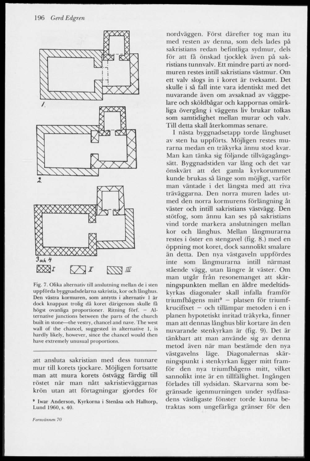 196 Gerd Edgren lockf ^ 0^ ^JB" Fig. 7. Olika alternativ till anslutning mellan de i sten uppförda byggnadsdelarna sakristia, ke>r och långhus.
