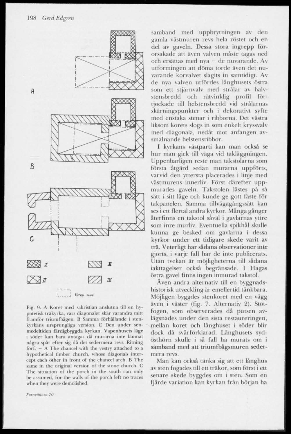 198 Gerd Edgren LS* fv/f*h mur Fig. 9. A Koret med sakristian anslutna lill en hypotetisk träkyrka, vars diagemaler skär varandra mitt framför triumfbagen.