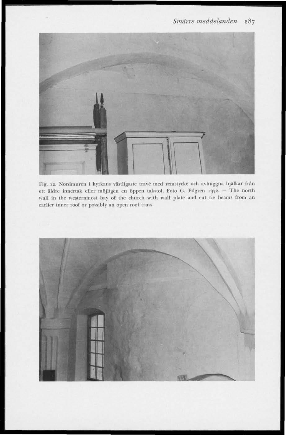 Smärre meddelanden 287 Fig. 12. Nordmuren i kyrkans västligaste trave med rcmstyckc ocli avhuggna bjälkar från ett äldre innertak eller möjligen en öppen takstol.