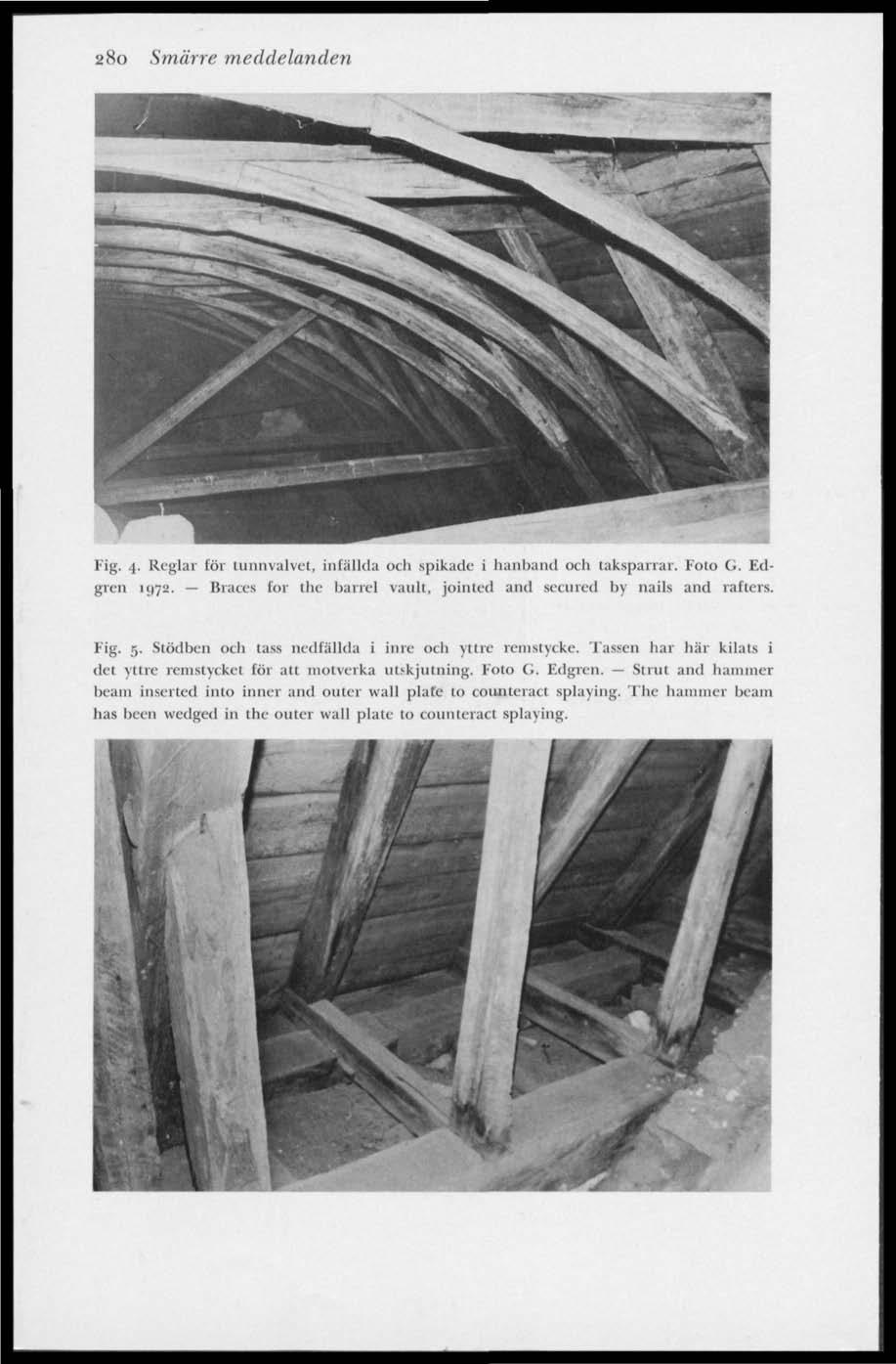 280 Smärre meddelanden Vig. 4. Reglar för tunnvalvet, infällda och spikade i hanband och taksparrar. Foto G. Edgren 11.172. Braces for lhe barrel vault, joinleel and sccured by nails and raftcrs. Fig.