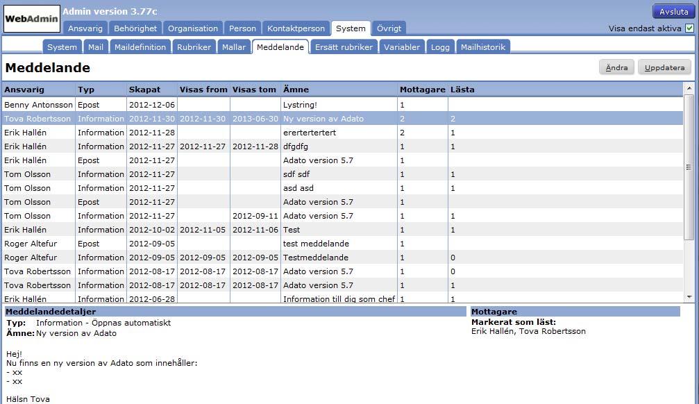 Meddelanden Här visas en meddelandeöversikt för de meddelanden du skickat som E-post eller Pop up: Markera så visas mer info nedanför, t ex vilka som har eller inte har läst.