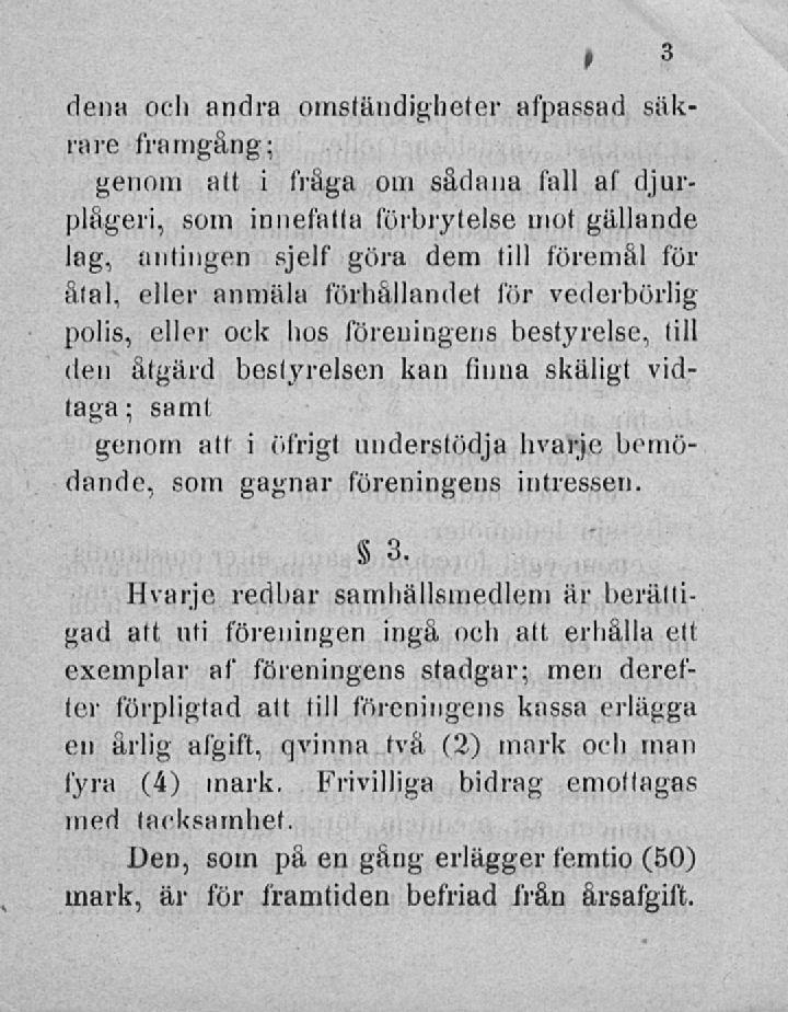 detia och andra omständigheter afpassad säkrare framgång; genom att i fråga om sådana fall af djurplågeri, som innefatta förbrytelse mot gällande lag, antingen sjelf göra dem till föremål för åtal,