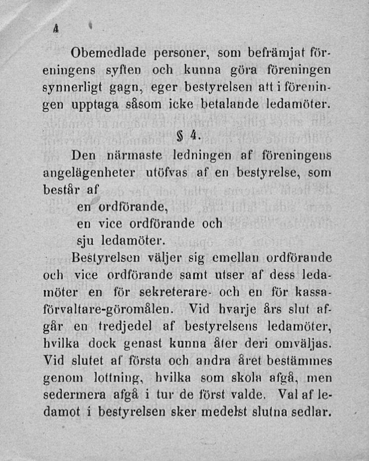 Obemcdlade personer, som befrämjat föreningens syften och kunna göra föreningen synnerligt gagn, eger bestyreisen att i föreningen upptaga såsom icke betalande ledamöter. 4.