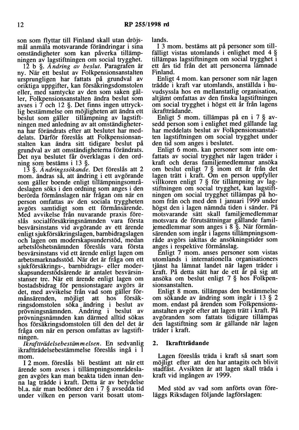 12 RP 255/1998 nl son som flyttar till Finland skall utan dröjsmål anmäla motsvarande förändringar i sina omständigheter som kan påverka tillämpningen av l.~gstiftningen om social trygghet. 12 b.