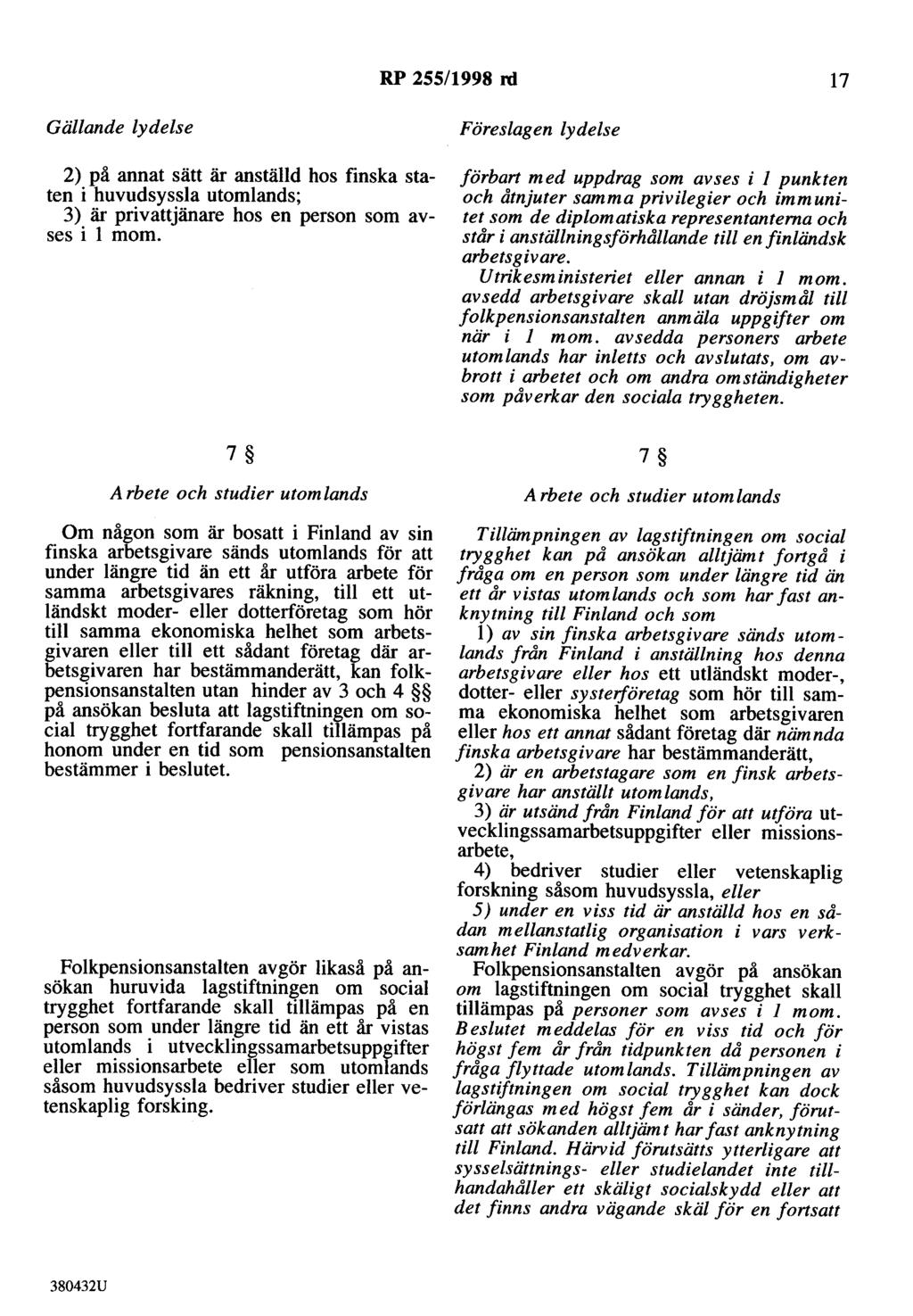 RP 255/1998 rd 17 Gällande lydelse 2) på annat sätt är anställd hos finska staten i huvudsyssla utomlands; 3) är privattjänare hos en person som avses i l mom.