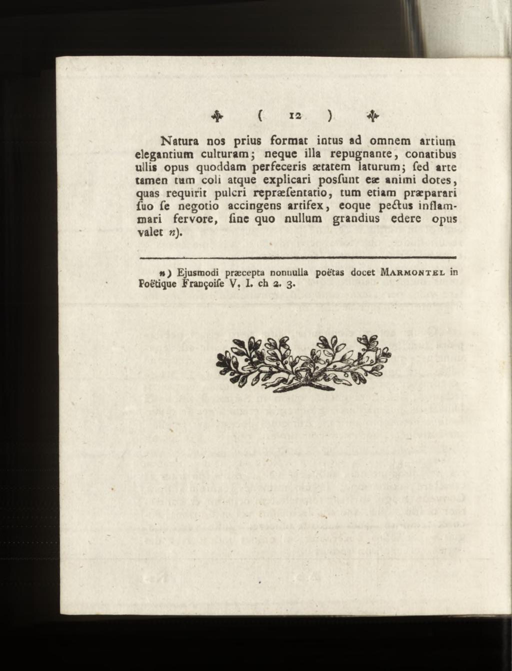 Natura nos prius format intus ad omnem artium elegantium culturam; neque illa répugnante, conatibus ullis opus quoddam perfeceris aetatem laturum; fed arte tamen tum coli atque explicari posfunt eae