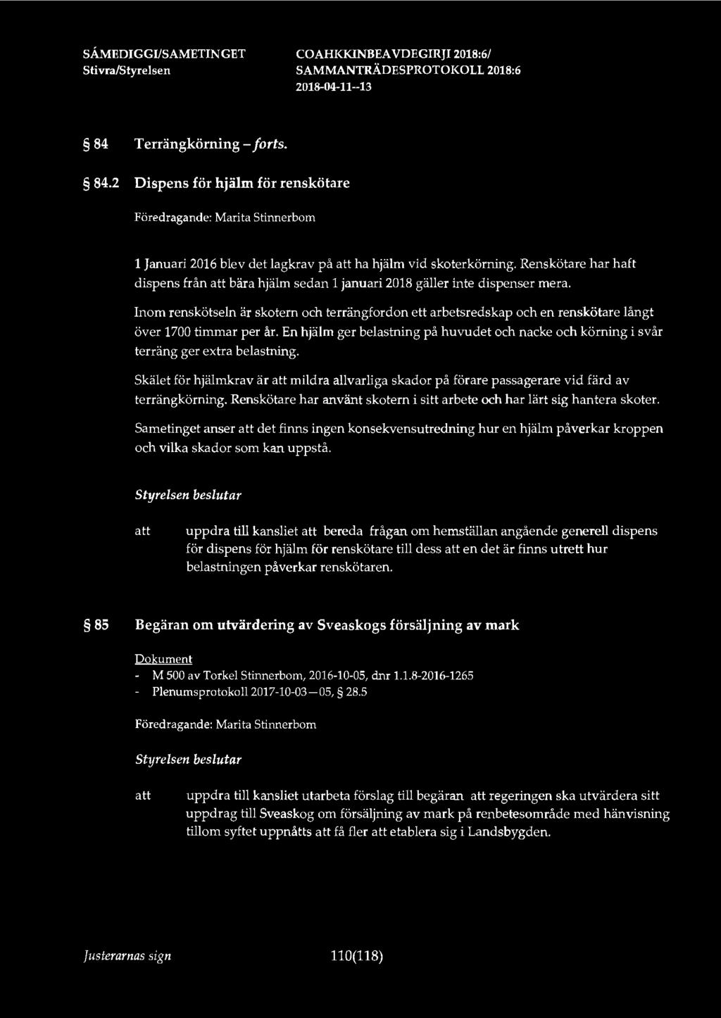 Sti vra/styrelsen 84 Terrängkörning-forts. 84.2 Dispens för hjälm för renskötare Föredragande: Marita Stinnerbom 1 Januari 2016 blev det lagkrav på ha hjälm vid skoterkörning.