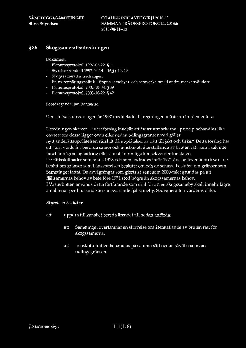 86 Skogssamerättsutredningen - Plenumsprotokoll 1997-02-22, 11 Styrelseprotokoll 1997-04-14-16, 40, 49 Skogssamerättsutredningen En ny rennäringspolitik- öppna samebyar och samverka nmed andra