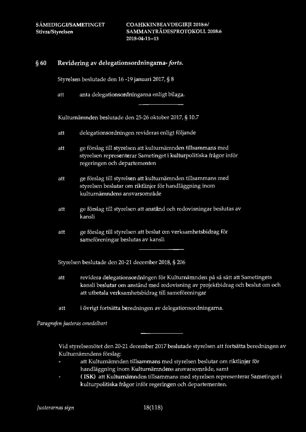 60 Revidering av delegationsordningarna-forts. Styrelsen beslutade den 16-19 januari 2017, 8 anta delegationsordningarna enligt bilaga. Kulturnämnden beslutade den 25-26 oktober 2017, 10.